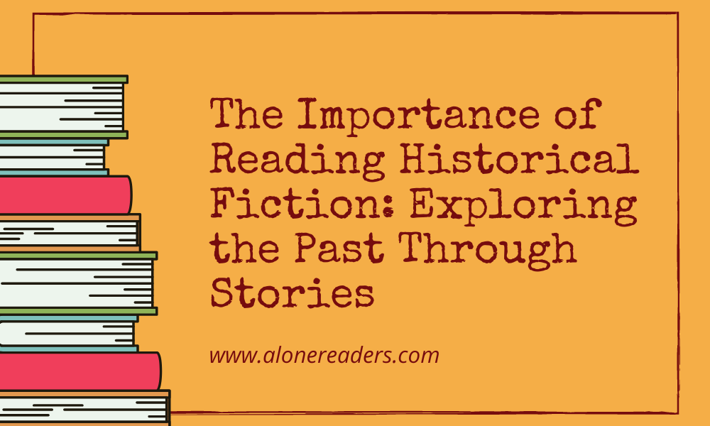 The Importance of Reading Historical Fiction: Exploring the Past Through Stories