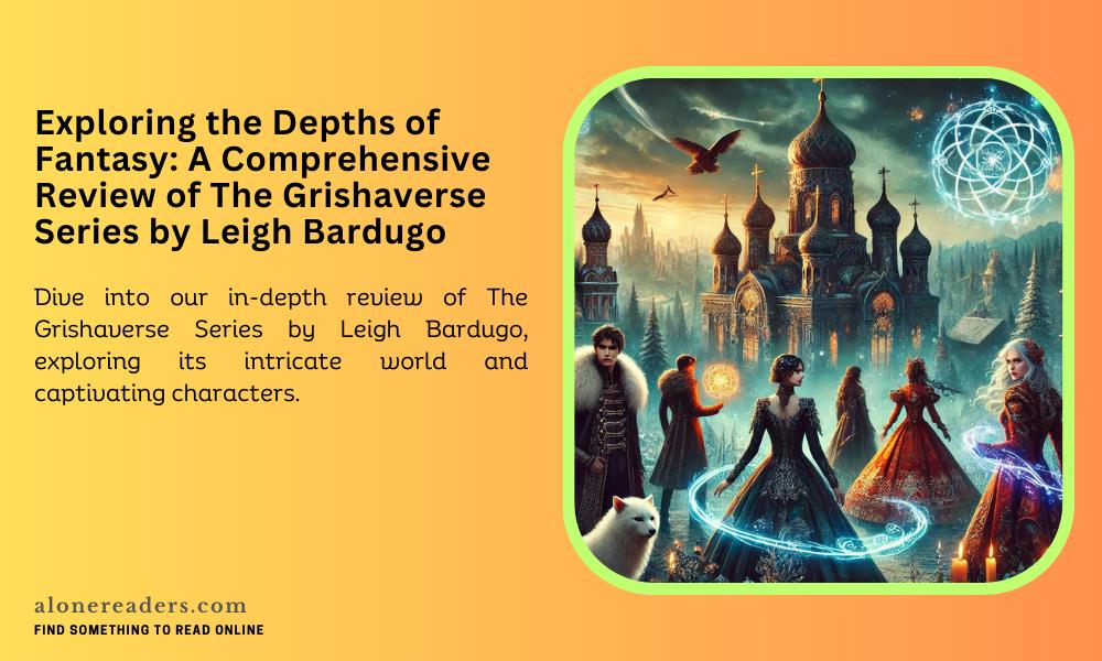 Exploring the Depths of Fantasy: A Comprehensive Review of The Grishaverse Series by Leigh Bardugo