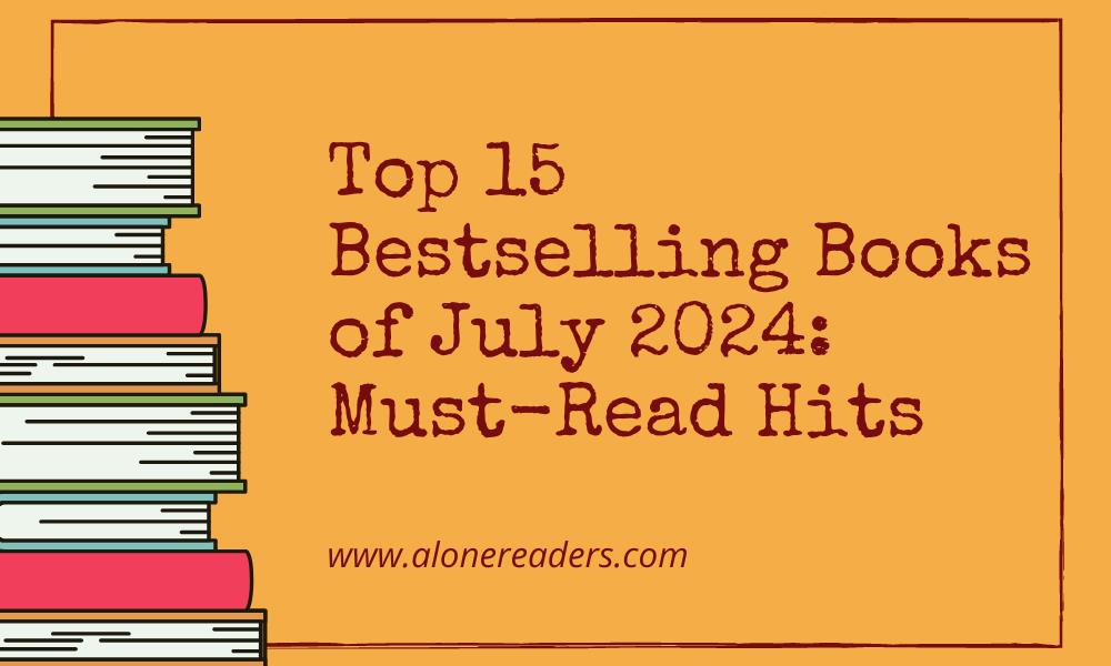 Top 15 Bestselling Books of July 2024: Must-Read Hits