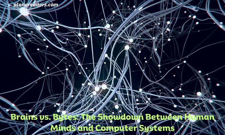 Brains vs. Bytes: The Showdown Between Human Minds and Computer Systems