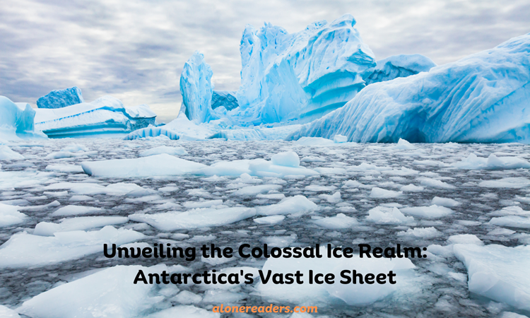 Unveiling the Colossal Ice Realm: Antarctica's Vast Ice Sheet