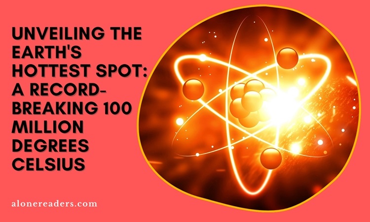 Unveiling the Earth's Hottest Spot: A Record-Breaking 100 Million Degrees Celsius
