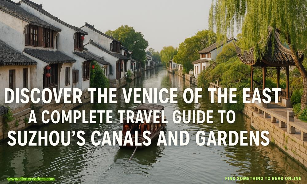 Discover the Venice of the East: A Complete Travel Guide to Suzhou’s Canals and Gardens