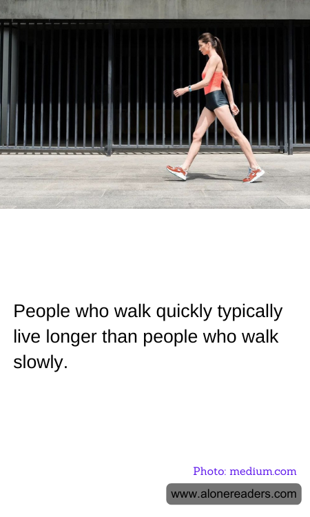 People who walk quickly typically live longer than people who walk slowly.
