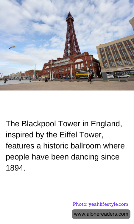 The Blackpool Tower in England, inspired by the Eiffel Tower, features a historic ballroom where people have been dancing since 1894.